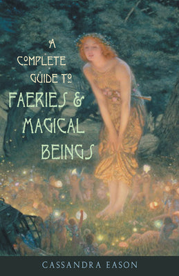 Complete guide to Faeries and Magical Beings by Cassandra Eason