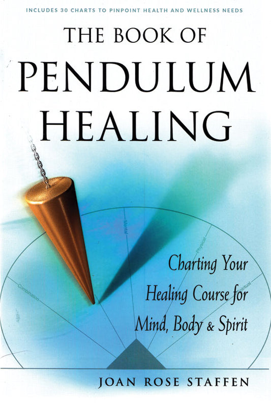 Book of Pendulum Healing: Charting Your Healing Course for Mind, Body, & Spirit by Joan Rose Staffen