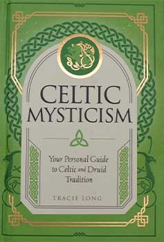 Celtic Mysticism: Your Personal Guide to Celtic and Druid Tradition by Tracie Long