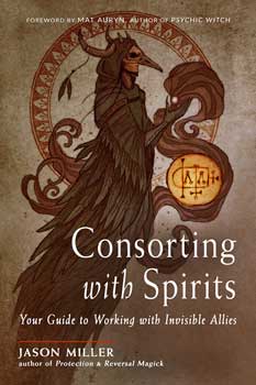 Consorting with Spirits: Your Guide to Working with Invisible Allies by Jason Miller and and Jason G. Miller