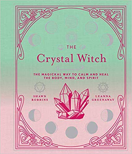 The Crystal Witch: The Magickal Way to Calm and Heal the Body, Mind, and Spirit Volume 6