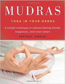 Mudras, Yoga in Your Hands by Gertrude Hirschi