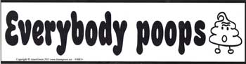 Everybody Poops Bumper Sticker. Some think they are the only one. This bumper sticker assures them we are all human.