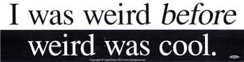 Bumper Sticker- I Was Weird Before Weird Was Cool- 11" x  3"