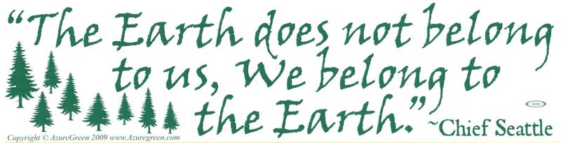 The Earth Does Not Belong To Us by Chief Seattle -Bumper Sticker-Green