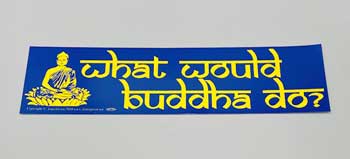 What Would Buddha Do Bumper Sticker. What indeed?